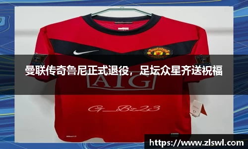 曼联传奇鲁尼正式退役，足坛众星齐送祝福
